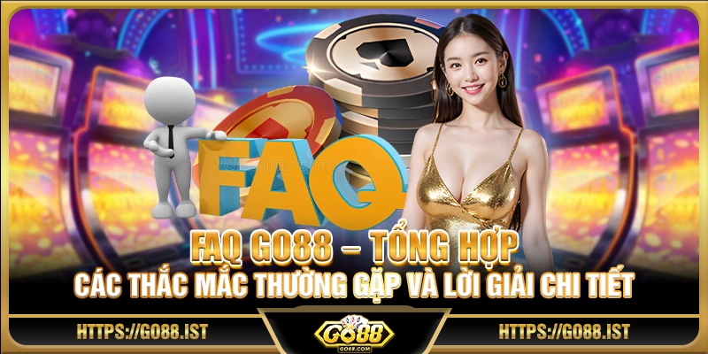 FAQ Go 88 – Tổng hợp các thắc mắc thường gặp và lời giải chi tiết