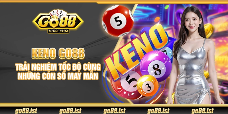 Keno Go88 - Trải nghiệm tốc độ cùng những con số may mắn