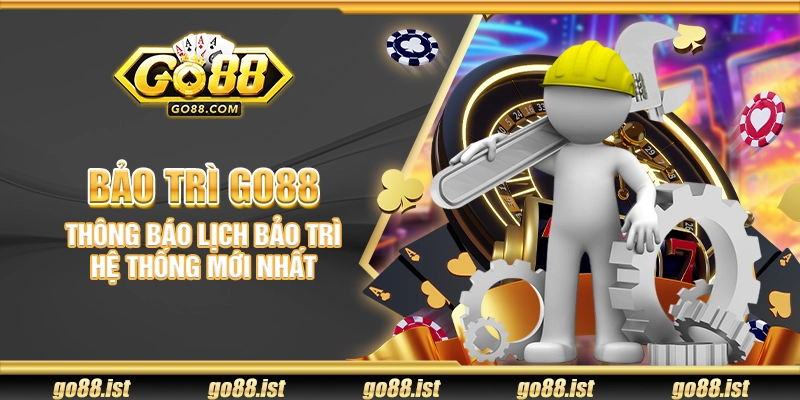 Bảo trì Go88 – Thông báo lịch bảo trì hệ thống mới nhất