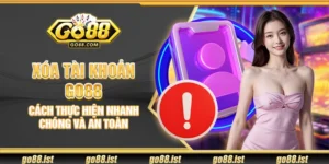Xóa tài khoản Go88 – Cách thực hiện nhanh chóng và an toàn