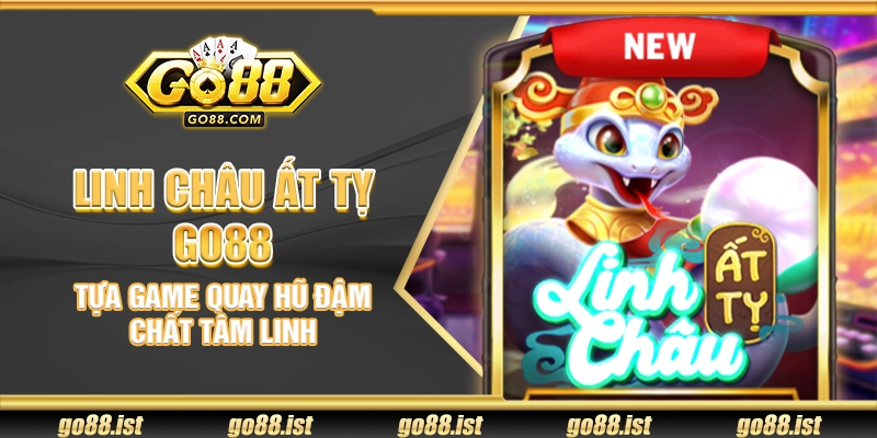 Linh Châu Ất Tỵ Go88 – Tựa game quay hũ đậm chất tâm linh