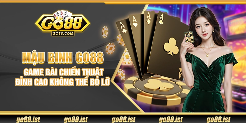Mậu Binh Go88 – Game bài chiến thuật đỉnh cao không thể bỏ lỡ