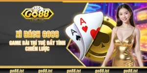 Xì dách Go88 – Game bài trí tuệ đầy tính chiến lược