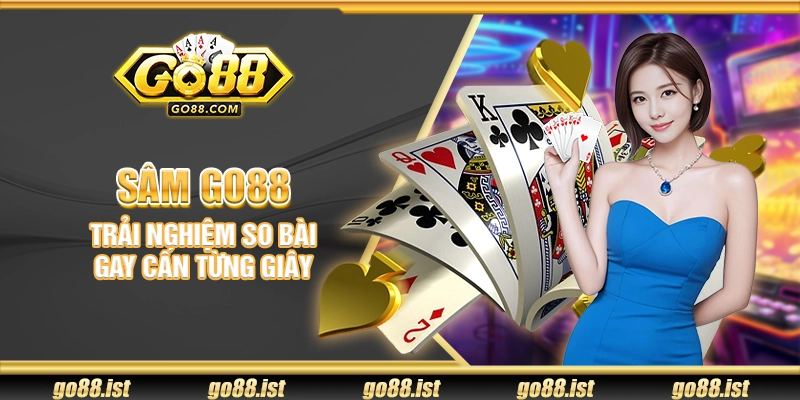 Sâm Go88 - Trải nghiệm so bài gay cấn từng giây