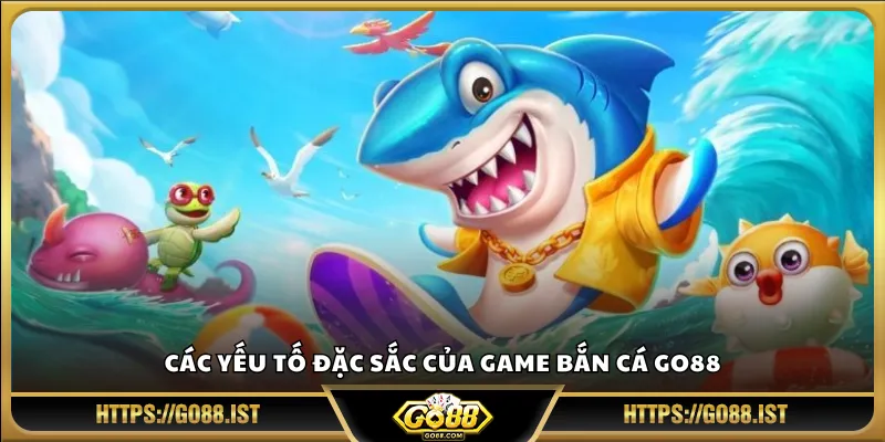 Các yếu tố đặc sắc của game bắn cá Go88
