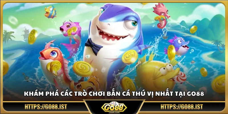Khám phá các trò chơi bắn cá thú vị nhất tại Go88