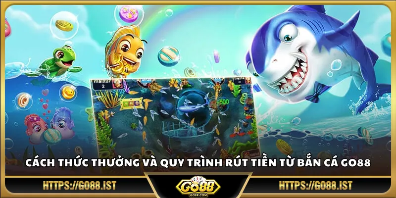 Cách thức thưởng và quy trình rút tiền từ bắn cá Go88