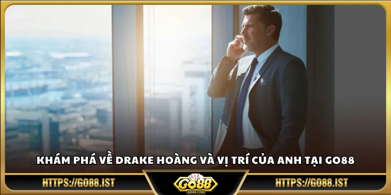 Khám phá về Drake Hoàng và vị trí của anh tại Go88
