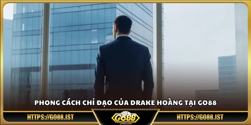 Phong cách chỉ đạo của Drake Hoàng tại Go88