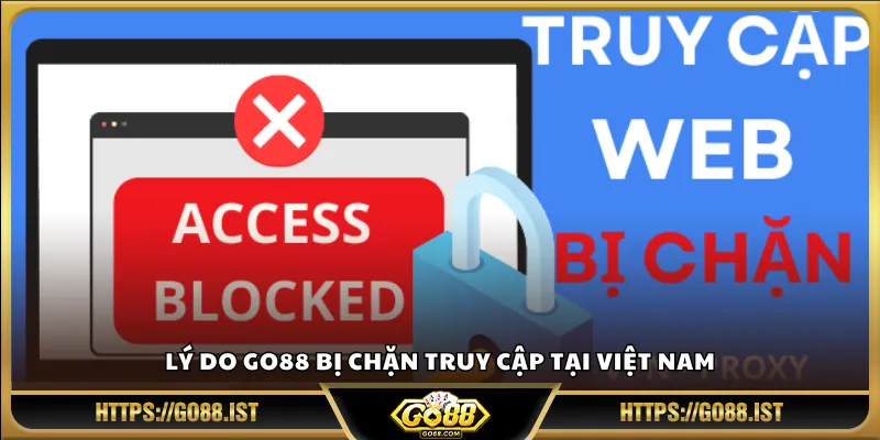 Lý do Go88 bị chặn truy cập tại Việt Nam