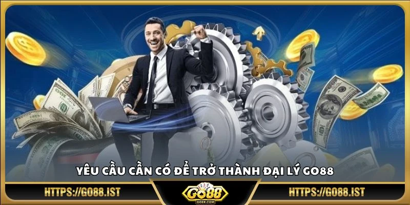 Yêu cầu cần có để trở thành đại lý Go88