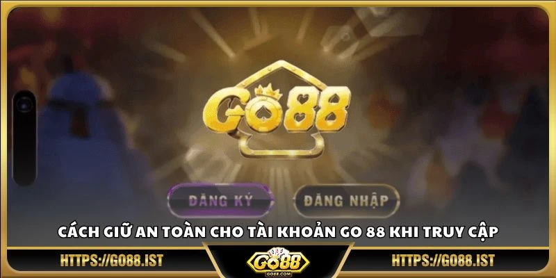Cách giữ an toàn cho tài khoản Go 88 khi truy cập