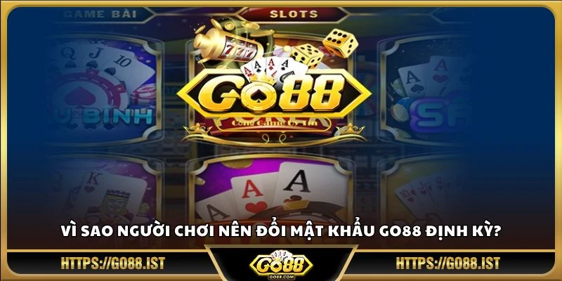 Vì sao người chơi nên đổi mật khẩu Go88 định kỳ?
