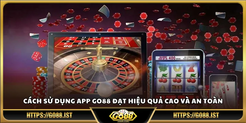 Cách sử dụng app Go88 đạt hiệu quả cao và an toàn