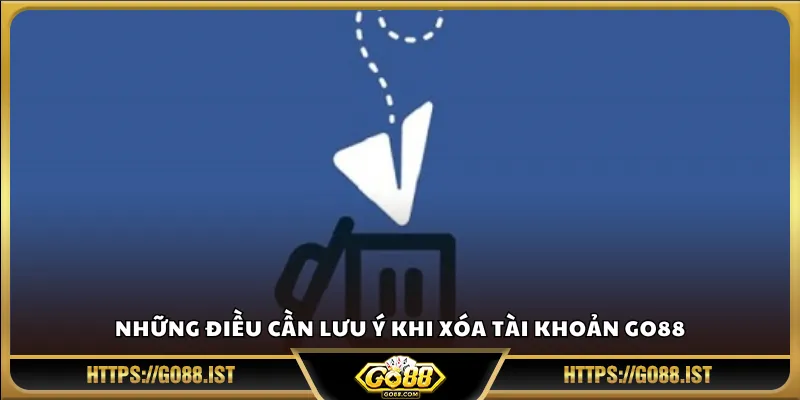 Những điều cần lưu ý khi xóa tài khoản Go88